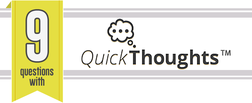 9 Questions - QuickThoughts Interview